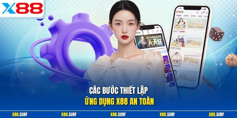 Cài Đặt X88 Trên Điện Thoại Hướng Dẫn Đơn Giản Cho Hội Viên 2 Các bước thiết lập ứng dụng X88 an toàn