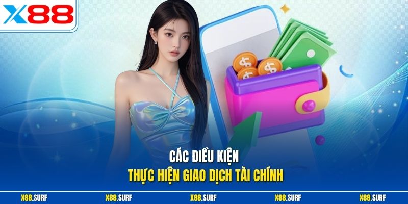 Rút tiền X88 1 Các điều kiện thực hiện giao dịch tài chính