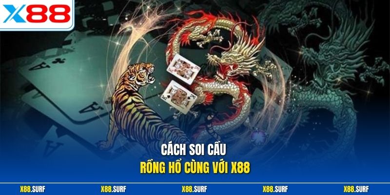 Cách Soi Cầu Rồng Hổ - Dữ Liệu Thực Tế Đường Cầu Theo Bàn 1 Cách soi cầu Rồng Hổ cùng với X88