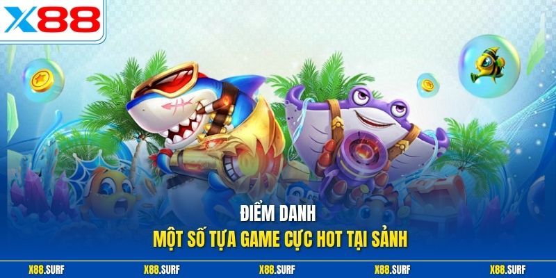 Bắn cá X88 2 Điểm danh một số tựa game cực hot tại sảnh
