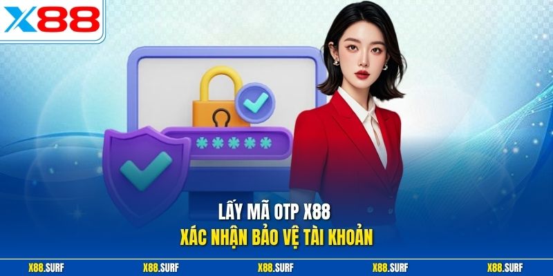 Lấy Mã OTP X88 Đơn Giản An Toàn Cho Mọi Giao Dịch Nạp Rút 1 Lấy mã OTP X88 xác nhận bảo vệ tài khoản