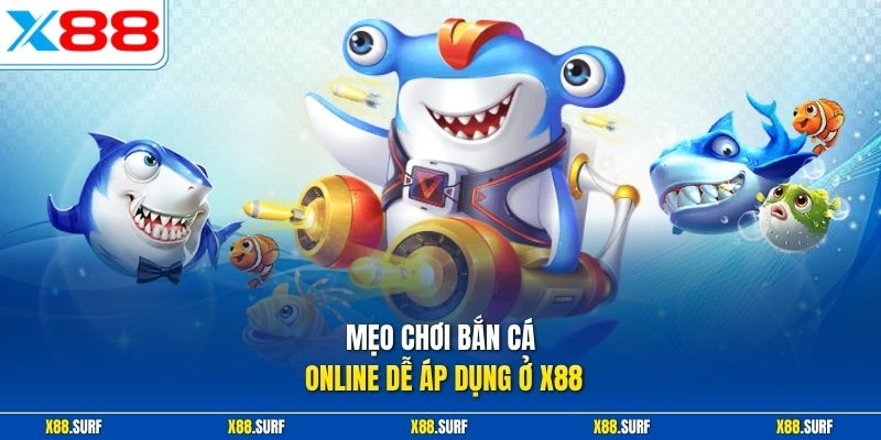 Mẹo chơi bắn cá online dễ áp dụng ở X88