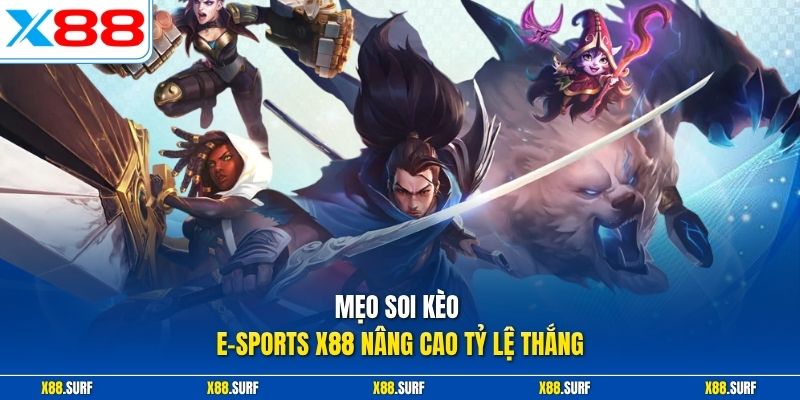 E-sports X88 3 Mẹo soi kèo E-sports X88 nâng cao tỷ lệ thắng