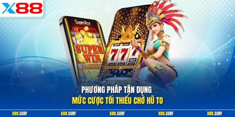 Mẹo Chơi X88 Hiệu Quả Theo Từng Sảnh An Toàn Có Thưởng 2 Phương pháp tận dụng mức cược tối thiểu chờ hũ to