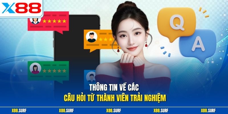 X88 26 Thông tin về các câu hỏi từ thành viên trải nghiệm