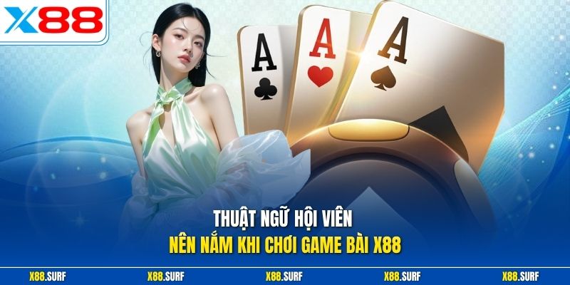 Game bài X88 3 Thuật ngữ hội viên nên nắm khi chơi game bài X88