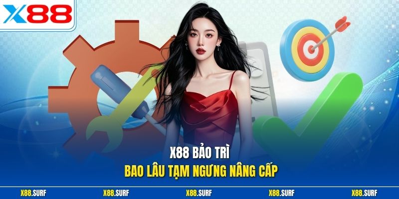 X88 Bảo Trì Bao Lâu - Hướng Dẫn Cách Theo Dõi Thông Báo 1 X88 bảo trì bao lâu tạm ngưng nâng cấp